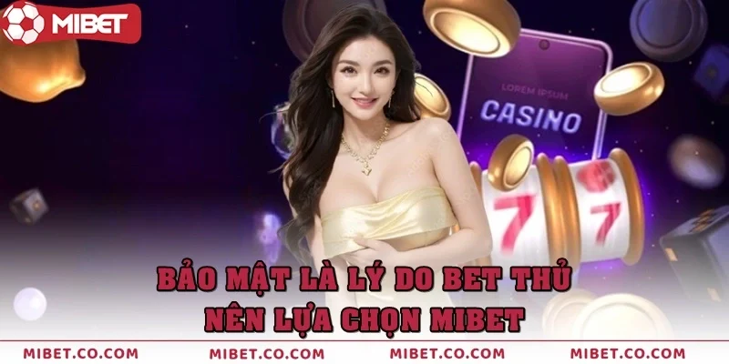 Bảo mật là một trong những lý do mà các bet thủ nên lựa chọn nhà cái Mibet