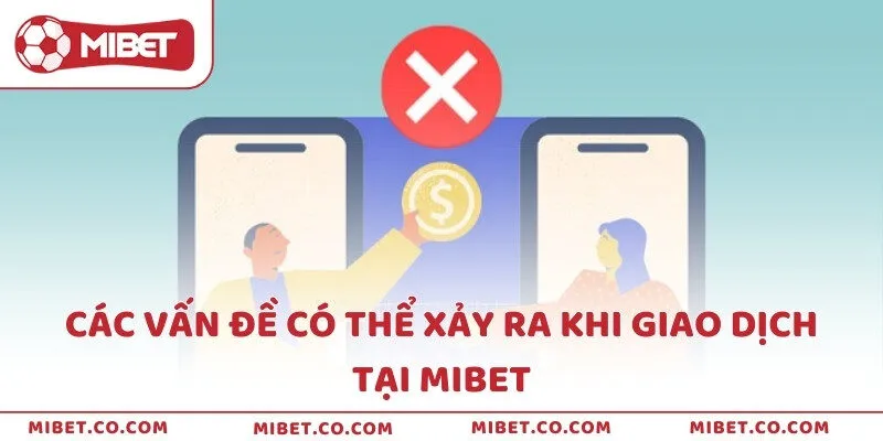 Các vấn đề có thể xảy ra khi giao dịch tại MIBET