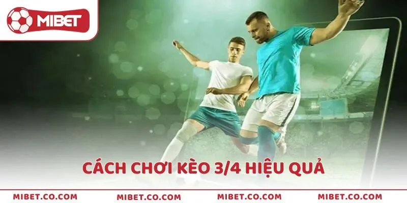 Khám phá cách chơi kèo 3/4 hiệu quả tại Mibet