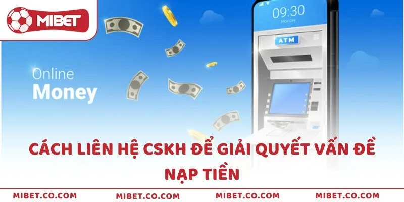 Cách liên hệ CSKH để giải quyết vấn đề nạp tiền