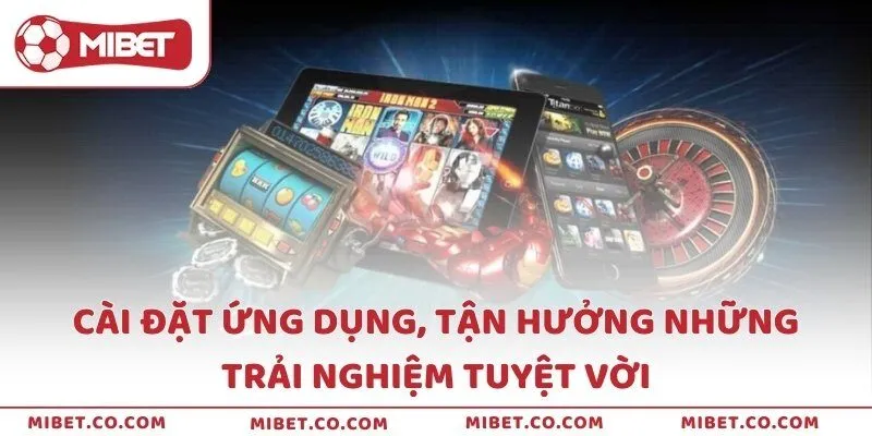 Cài đặt ứng dụng, tận hưởng những trải nghiệm tuyệt vời
