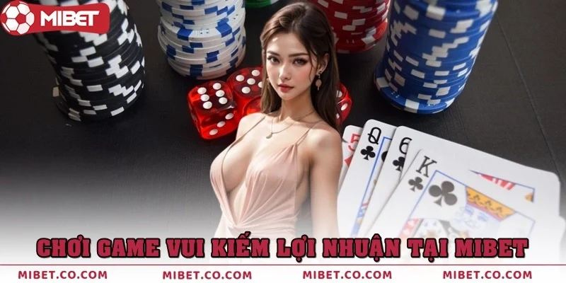 Hướng Dẫn Chơi Game Vui Kiếm Lợi Nhuận Tại Mibet