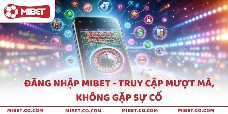 Đăng nhập Mibet - Truy cập mượt mà, không gặp sự cố
