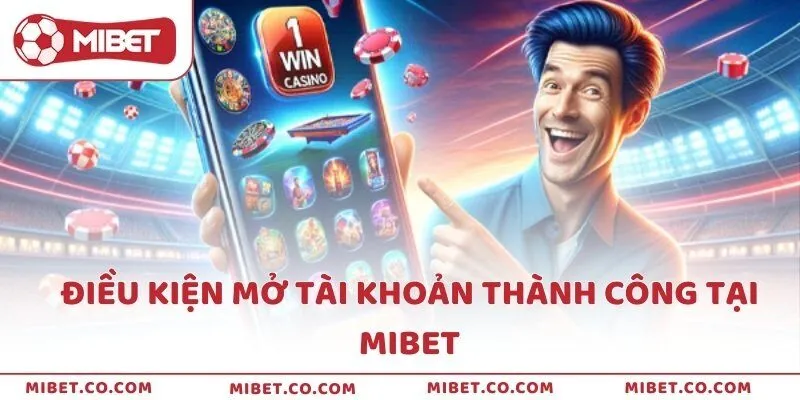 Điều kiện mở tài khoản thành công tại MIBET