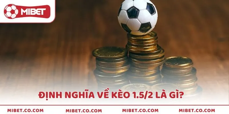 Định nghĩa về kèo 1.5/2 là gì?