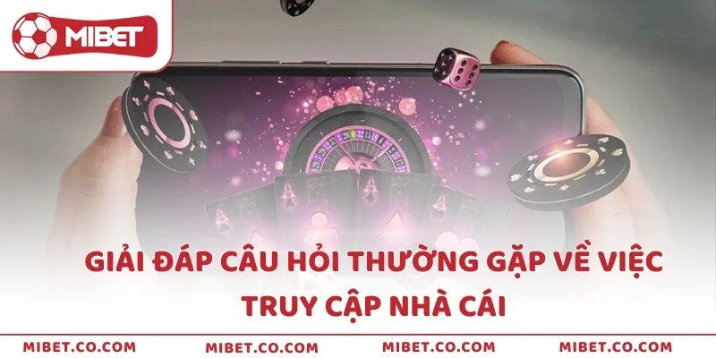 Giải đáp câu hỏi thường gặp về việc truy cập nhà cái