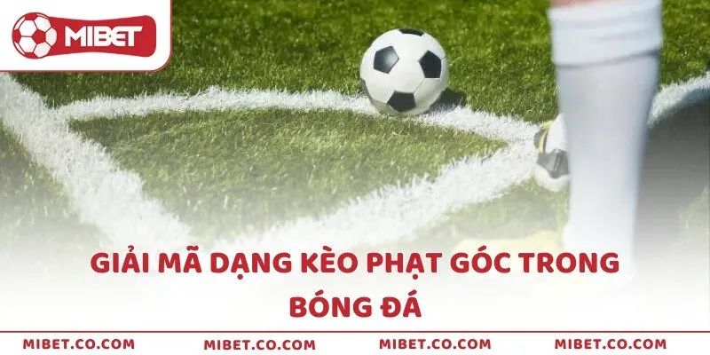Giải mã dạng kèo phạt góc trong bóng đá