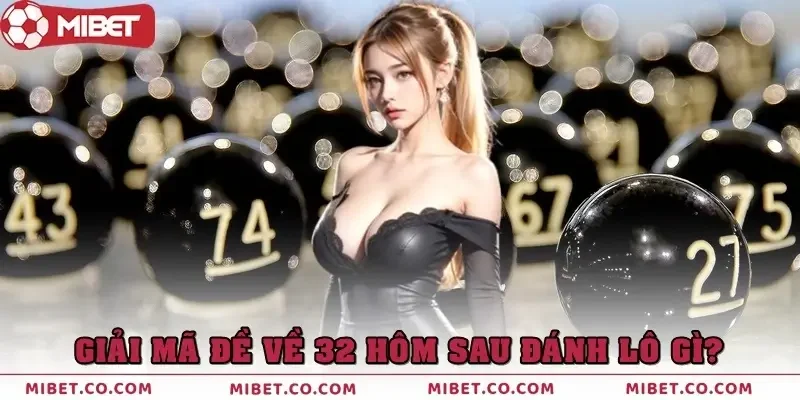 Giải mã đề về 32 hôm sau đánh lô gì?