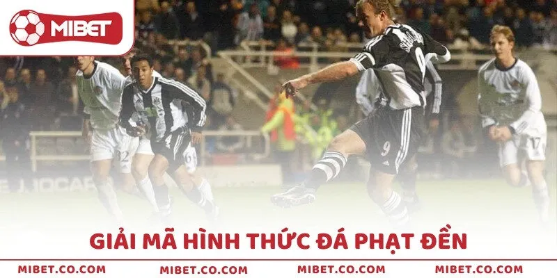 Giải mã hình thức đá phạt đền