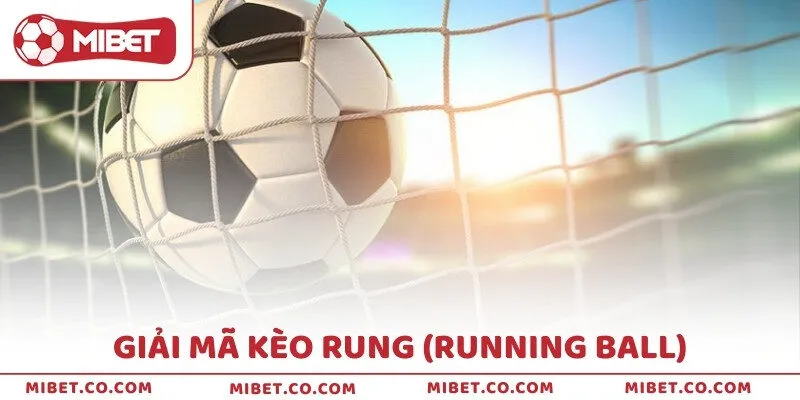 Giải mã kèo rung (Running Ball)