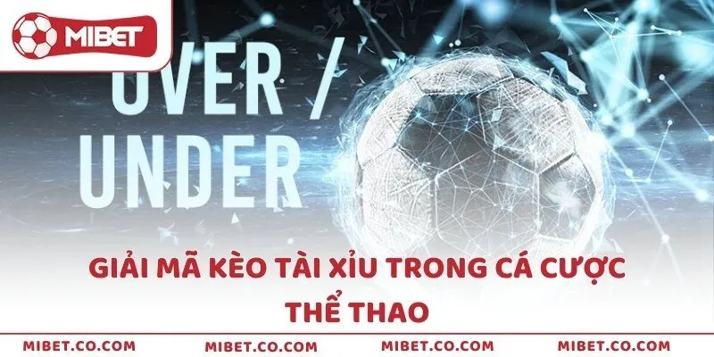 Giải mã kèo Tài Xỉu trong cá cược thể thao