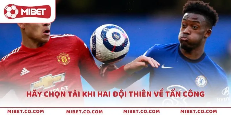 Hãy chọn tài khi hai đội thiên về tấn công