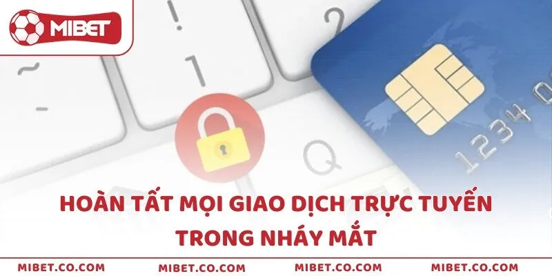 Hoàn tất mọi giao dịch trực tuyến trong nháy mắt