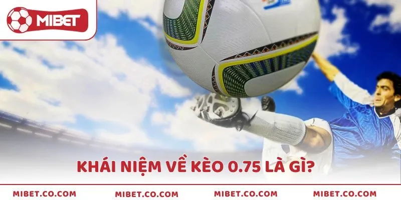 Kèo 0.75 là loại kèo châu Á mà đội cửa trên chấp đội cửa dưới 0.75 bàn