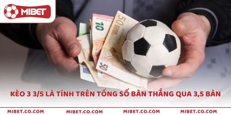 Kèo 3/3.5 có nghĩa là tổng số bàn thắng của trận đấu phải vượt qua 3.5 bàn