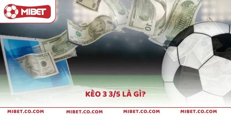 Kèo 3/3.5 Là Gì? Cách Chơi Và Mẹo Thắng Chuẩn Từ Mibet