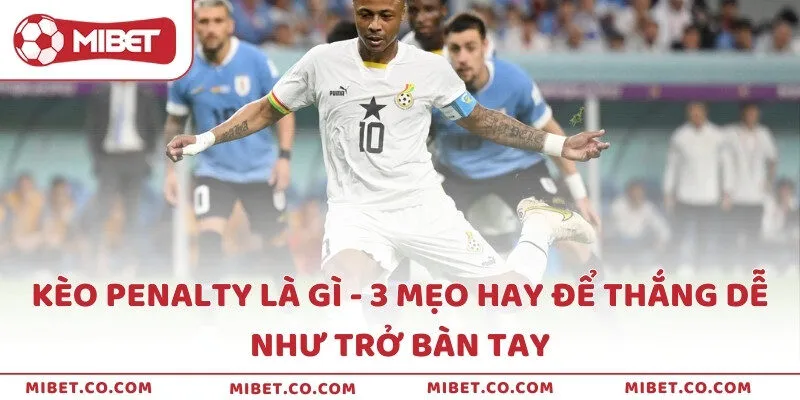 Kèo penalty là gì - 3 mẹo hay để thắng dễ như trở bàn tay