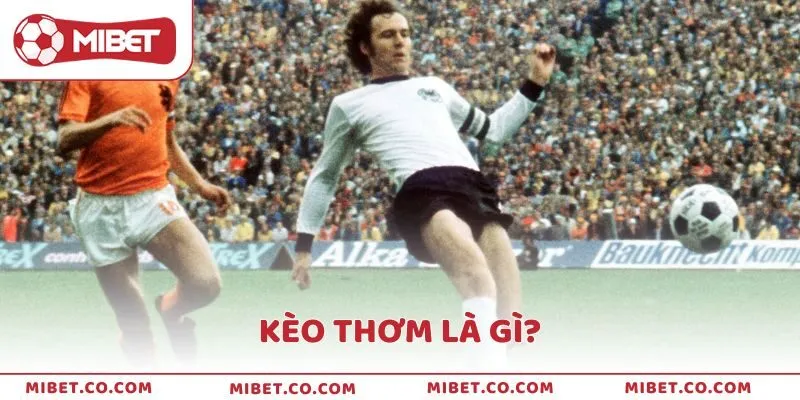 Nhận Biết Kèo Thơm Là Gì Và Săn Kèo Hiệu Quả Tại Mibet