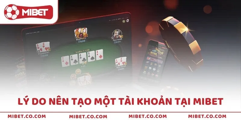 Lý do nên tạo một tài khoản tại MIBET
