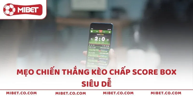 Mẹo chiến thắng kèo chấp Score box siêu dễ