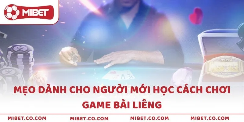 Mẹo dành cho người mới học cách chơi game bài Liêng
