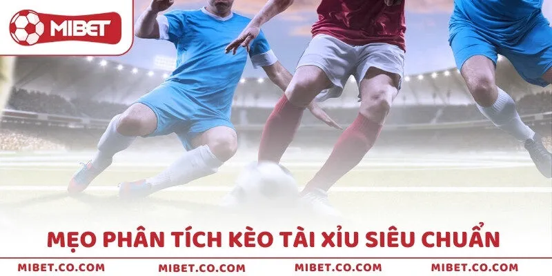 Mẹo phân tích kèo Tài Xỉu siêu chuẩn 