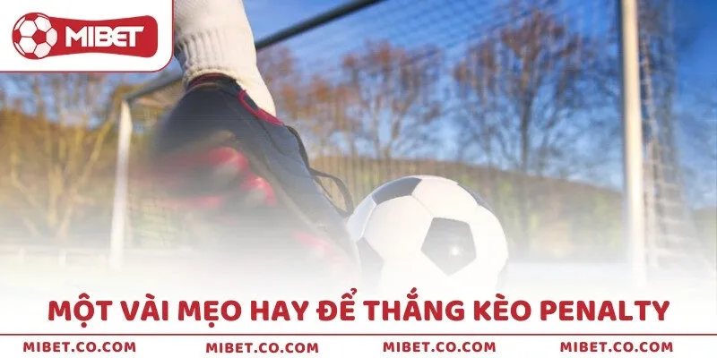 Một vài mẹo hay để thắng kèo Penalty