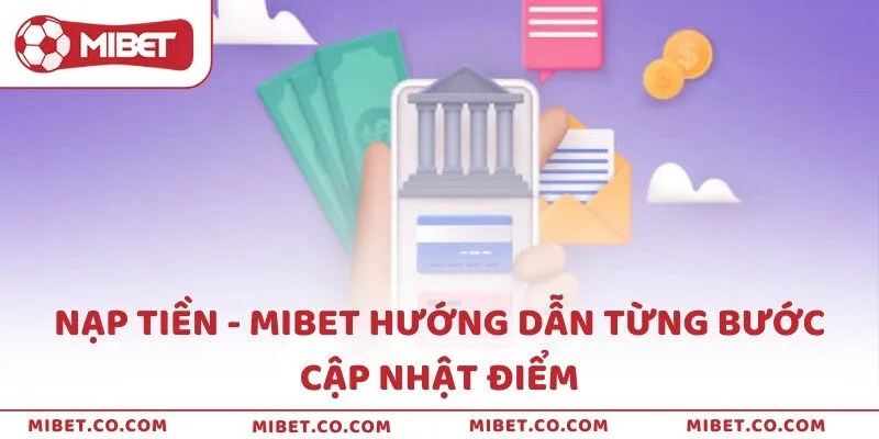 Nạp tiền - Mibet hướng dẫn từng bước cập nhật điểm