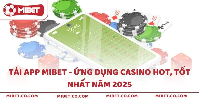 Tải app Mibet - Ứng dụng Casino hot, tốt nhất năm 2025
