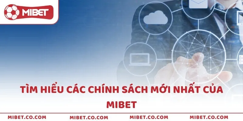 Tìm hiểu các chính sách mới nhất của MIBET