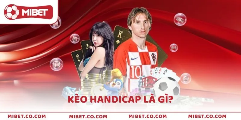 Cùng Mibet tìm hiểu thông tin về kèo Handicap là gì?