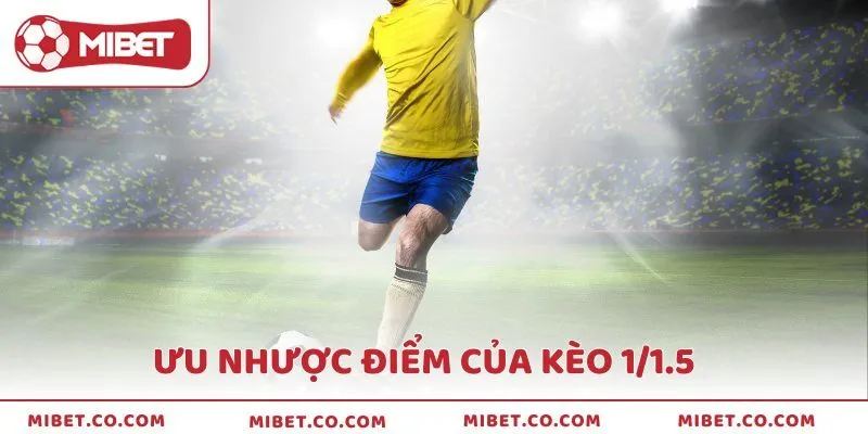 Tổng hợp ưu nhược điểm về kèo 1/1.5
