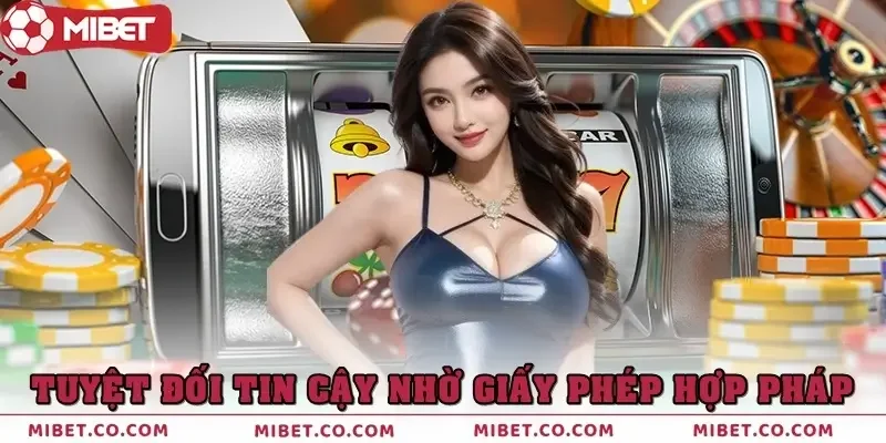 Tuyệt đối tin cậy nhờ giấy phép hoạt động hợp pháp