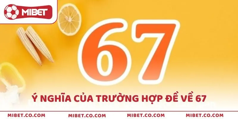 Ý nghĩa của trường hợp Đề về 67 theo quan niệm của dân gian